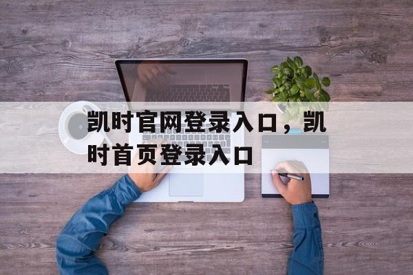 凯时官网登录入口，凯时首页登录入口