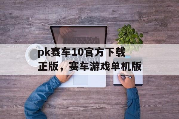 pk赛车10官方下载正版，赛车游戏单机版