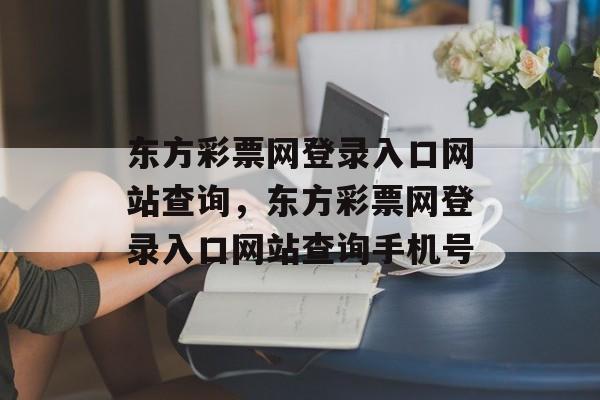 东方彩票网登录入口网站查询，东方彩票网登录入口网站查询手机号